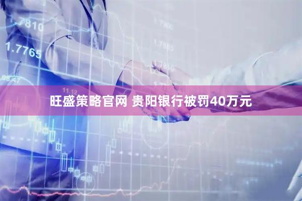 旺盛策略官网 贵阳银行被罚40万元