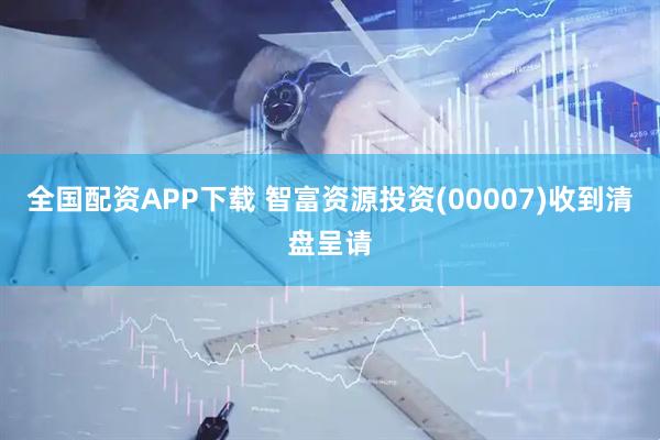 全国配资APP下载 智富资源投资(00007)收到清盘呈请